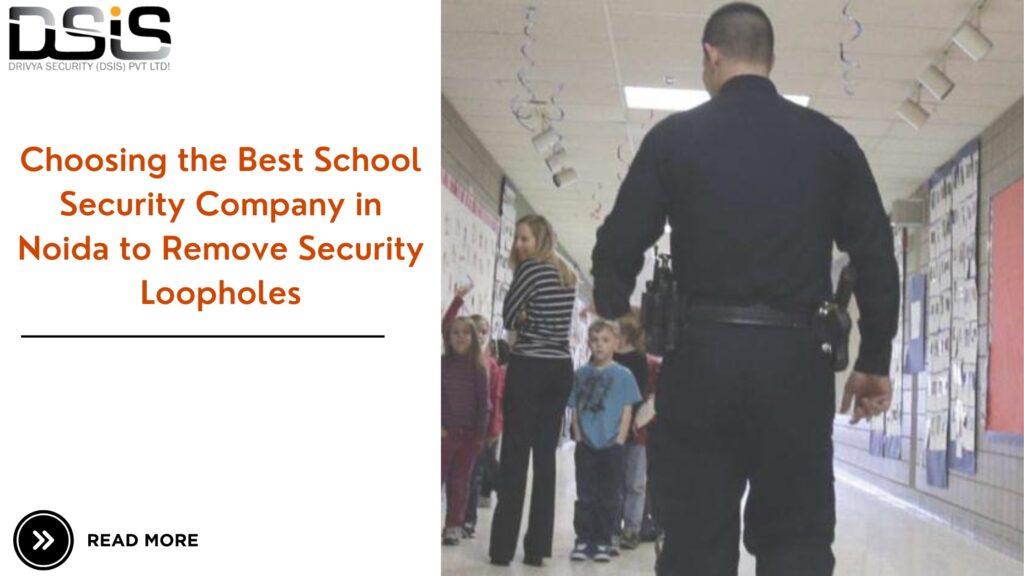 Choosing the Best School Security Company in Noida to Remove Security Loopholes
